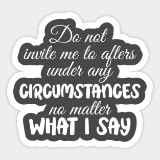 Do Not Invite Me To Afters No Matter What I Say Funny Sticker